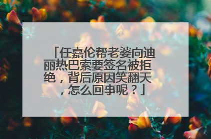 任嘉伦帮老婆向迪丽热巴索要签名被拒绝，背后原因笑翻天，怎么回事呢？