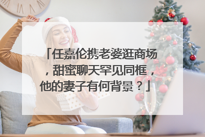 任嘉伦携老婆逛商场，甜蜜聊天罕见同框，他的妻子有何背景？