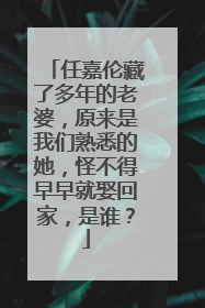 任嘉伦藏了多年的老婆，原来是我们熟悉的她，怪不得早早就娶回家，是谁？