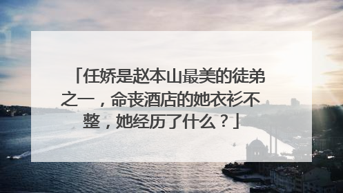 任娇是赵本山最美的徒弟之一,命丧酒店的她衣衫不整,她经历了什么?