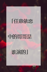 任意依恋中的哥哥是谁演的