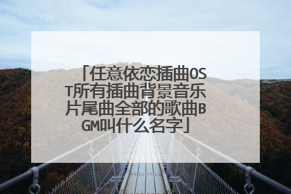 任意依恋插曲OST所有插曲背景音乐片尾曲全部的歌曲BGM叫什么名字