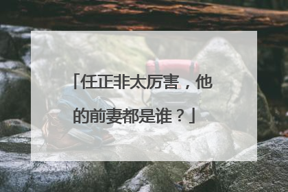 任正非太厉害,他的前妻都是谁?