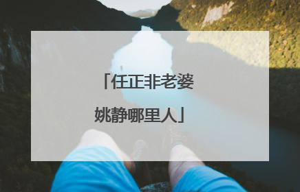 任正非老婆姚静哪里人