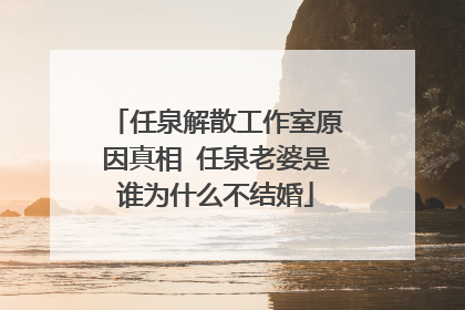 任泉解散工作室原因真相 任泉老婆是谁为什么不结婚