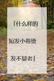 什么样的短发小卷烫发不显老