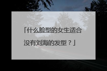 什么脸型的女生适合没有刘海的发型?