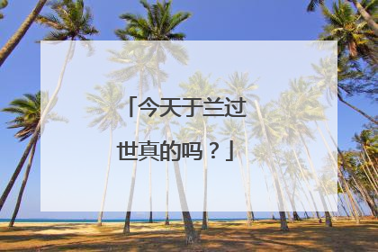 今天于兰过世真的吗?