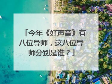 今年《好声音》有八位导师,这八位导师分别是谁?