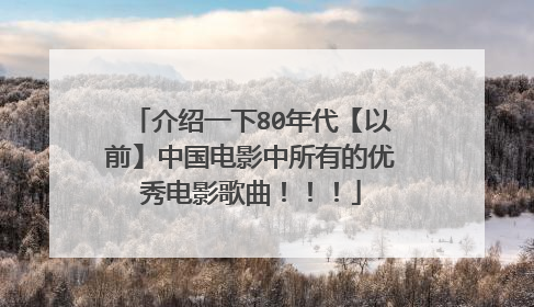 介绍一下80年代【以前】中国电影中所有的优秀电影歌曲!!!