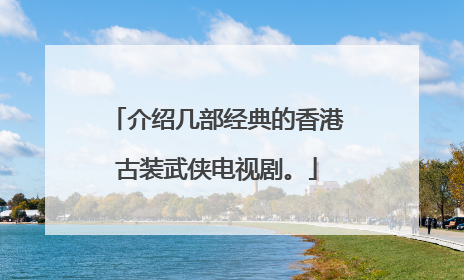 介绍几部经典的香港古装武侠电视剧。