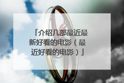 介绍几部最近最新好看的电影（最近好看的电影）