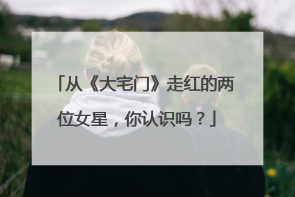 从《大宅门》走红的两位女星，你认识吗？
