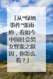 从“绿地事件”张雨婷，看如今中国社会男女怪象之原因，你怎么看？