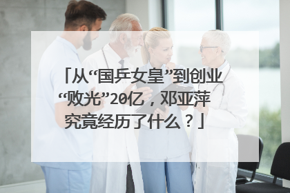 从“国乒女皇”到创业“败光”20亿，邓亚萍究竟经历了什么？