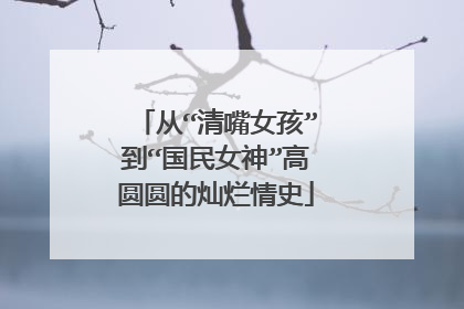 从“清嘴女孩”到“国民女神”高圆圆的灿烂情史