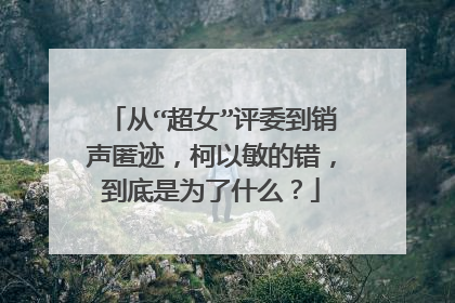 从“超女”评委到销声匿迹，柯以敏的错，到底是为了什么？