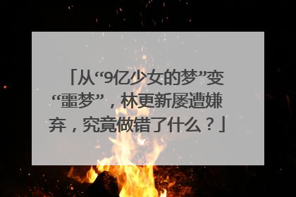 从“9亿少女的梦”变“噩梦”，林更新屡遭嫌弃，究竟做错了什么？