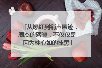 从爆红到销声匿迹，周杰的落魄，不仅仅是因为林心如的抹黑