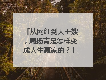 从网红到天王嫂，周扬青是怎样变成人生赢家的？