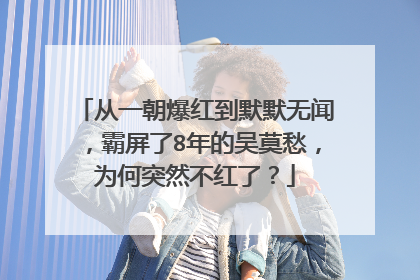 从一朝爆红到默默无闻,霸屏了8年的吴莫愁,为何突然不红了?