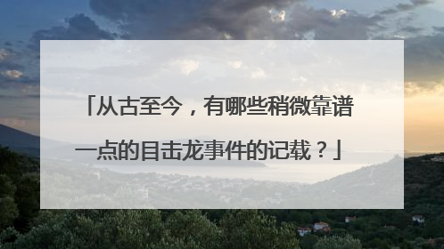 从古至今,有哪些稍微靠谱一点的目击龙事件的记载?