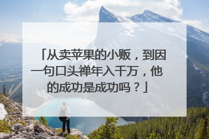 从卖苹果的小贩，到因一句口头禅年入千万，他的成功是成功吗？