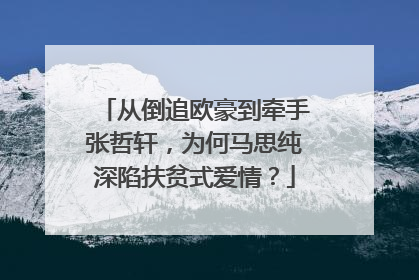 从倒追欧豪到牵手张哲轩，为何马思纯深陷扶贫式爱情？