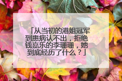 从当初的港姐冠军到患病认不出，拒绝钱嘉乐的李珊珊，她到底经历了什么？