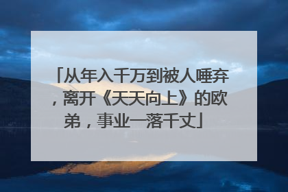 从年入千万到被人唾弃，离开《天天向上》的欧弟，事业一落千丈