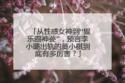 从性感女神到“娱乐圈神婆”,预言李小璐出轨的莫小棋到底有多厉害?