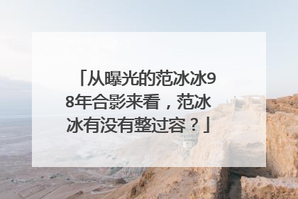 从曝光的范冰冰98年合影来看，范冰冰有没有整过容？