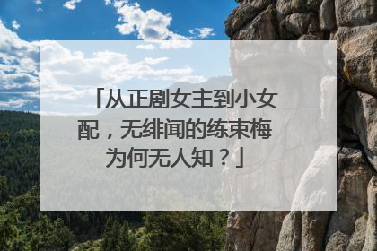 从正剧女主到小女配,无绯闻的练束梅为何无人知?