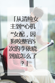 从清纯女主到“心机”女配,因狗咬整容5次的李依晓到底怎么了?