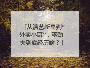 从演艺新星到“外卖小哥”，蒋劲夫到底经历啥？