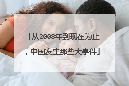 从2008年到现在为止,中国发生那些大事件
