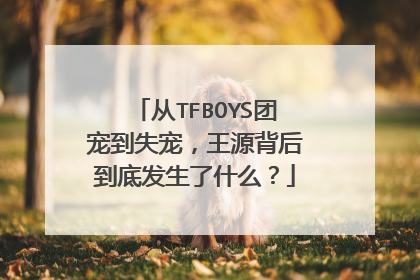 从TFBOYS团宠到失宠,王源背后到底发生了什么?