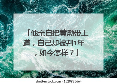 他亲自把黄渤带上道,自己却被判1年,如今怎样?