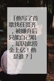 他写了首歌找任贤齐,被嫌弃后只能自己唱,却因此捞金上亿!他是谁?