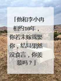 他和李小冉相约10年,你若未嫁我娶你,结局果然没食言,你羡慕吗?