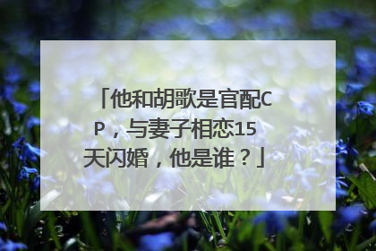 他和胡歌是官配CP,与妻子相恋15天闪婚,他是谁?