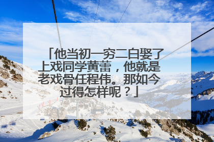 他当初一穷二白娶了上戏同学黄蕾，他就是老戏骨任程伟。那如今过得怎样呢？
