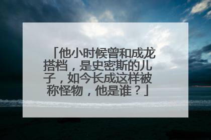 他小时候曾和成龙搭档,是史密斯的儿子,如今长成这样被称怪物,他是谁?