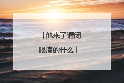 他来了请闭眼演的什么