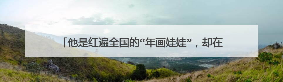 他是红遍全国的“年画娃娃”,却在8岁去世,背后的原因是什么呢?