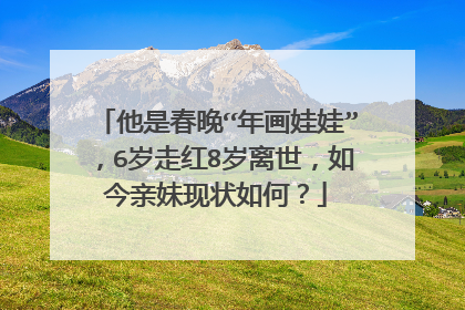 他是春晚“年画娃娃”,6岁走红8岁离世,如今亲妹现状如何?