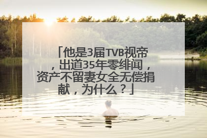 他是3届TVB视帝,出道35年零绯闻,资产不留妻女全无偿捐献,为什么?
