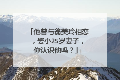 他曾与翁美玲相恋,娶小25岁妻子,你认识他吗?