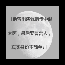 他曾出演甄嬛传中温太医，最后娶曹贵人，真实身份不简单?