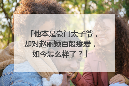 他本是豪门太子爷，却对赵丽颖百般疼爱，如今怎么样了？